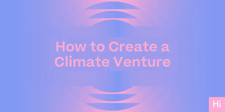 How to Create a Climate Venture, Harvard Innovation Labs.